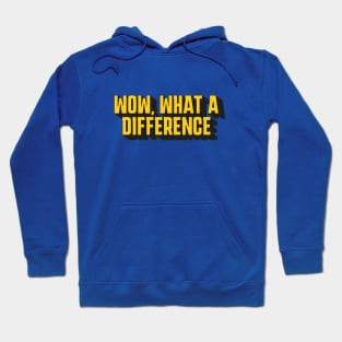 Wow, what a difference Hoodie